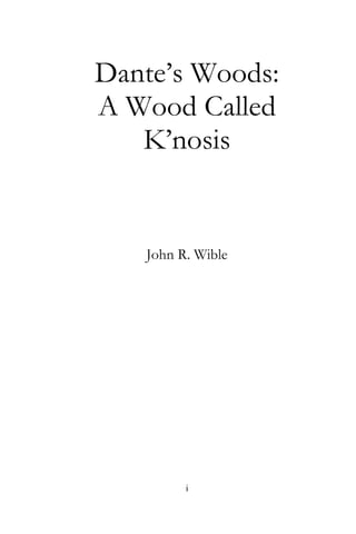 Dante’s Woods:
A Wood Called
K’nosis
John R. Wible
i
 