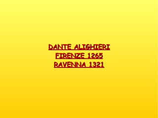 DANTE ALIGHIERIDANTE ALIGHIERI
FIRENZE 1265FIRENZE 1265
RAVENNA 1321RAVENNA 1321
 
