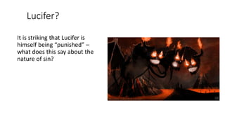 Lucifer?
It is striking that Lucifer is
himself being “punished” –
what does this say about the
nature of sin?
 