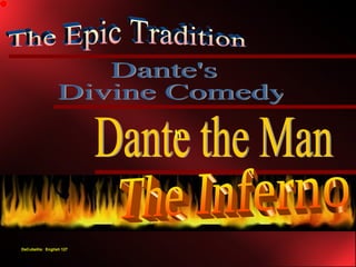 Dante's Divine Comedy The Epic Tradition Dante the Man The Inferno h DeCubellis:  English 127 