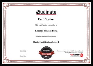 Certification
This certification is awarded to
Eduardo Fonseca Perez
For successfully completing
Dante Certification Level 1
03/01/2020
Issued Date
This course is approved for 2.0 CTS Renewal Units by
the AVIXA Certification Committee.
Powered by TCPDF (www.tcpdf.org)
 