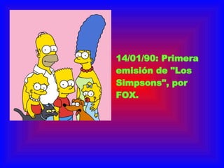 14/01/90: Primera emisión de &quot;Los Simpsons&quot;, por FOX. 