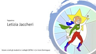Letizia Jaccheri
Tappetina
Grazie a tutti gli studenti e i colleghi (NTNU ++) e Irene Dominguez
 