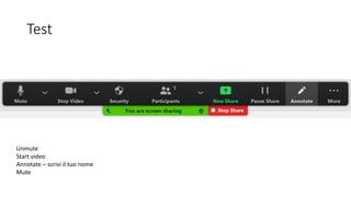 Test
Unmute
Start video
Annotate – scrivi il tuo nome
Mute
 
