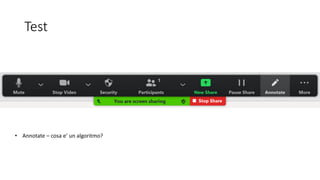 Test
• Annotate – cosa e’ un algoritmo?
 