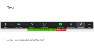 Test
• Annotate – cosa ti colpisce della storia di Tappetina?
 