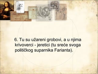 6. Tu su užareni grobovi, a u njima
krivoverci - jeretici (tu sreće svoga
političkog suparnika Farianta).
 