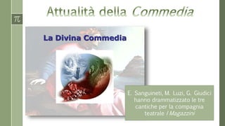 E. Sanguineti, M. Luzi, G. Giudici 
hanno drammatizzato le tre 
cantiche per la compagnia 
teatrale I Magazzini 
 