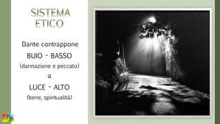 Dante contrappone
BUIO - BASSO
(dannazione e peccato)
a
LUCE - ALTO
(bene, spiritualità)
 