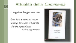 › Jorge Luis Borges (1899- 1986)
È un libro in qualche modo
infinito, dove non c’è parola
che sia ingiustificata
da Nove saggi danteschi
 