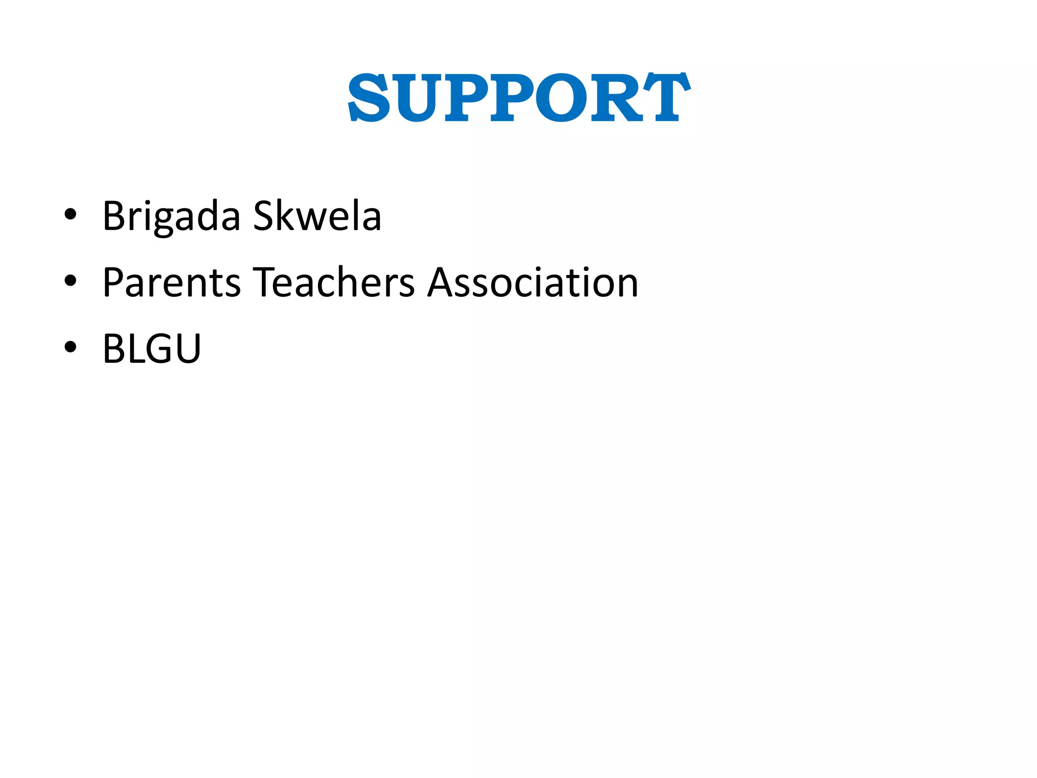 SUPPORT
• Brigada Skwela
• Parents Teachers Association
• BLGU