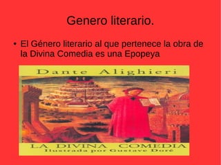 Genero literario.
● El Género literario al que pertenece la obra de
la Divina Comedia es una Epopeya
 