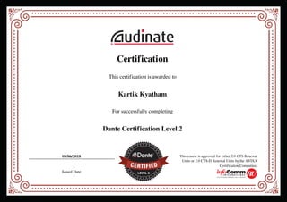 Certification
This certification is awarded to
Kartik Kyatham
For successfully completing
Dante Certification Level 2
09/06/2018
Issued Date
This course is approved for either 2.0 CTS Renewal
Units or 2.0 CTS-D Renewal Units by the AVIXA
Certification Committee.
Powered by TCPDF (www.tcpdf.org)
 