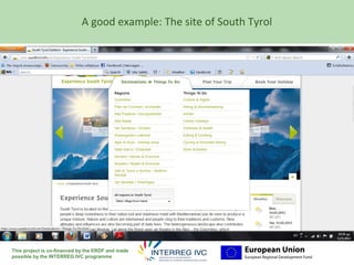 Your logo
                            A good example: The site of South Tyrol
                                                                      here




This project is co-financed by the ERDF and made
possible by the INTERREG IVC programme
 