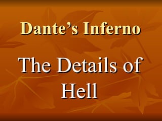 Dante’s Inferno
Dante’s Inferno
The Details of
The Details of
Hell
Hell
 
