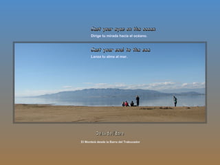 El Montsià desde la Barra del Trabucador Delta de l'Ebre Dirige tu mirada hacia el océano. Lanza tu alma al mar. Cast your eyes on the ocean Cast your soul to the sea 