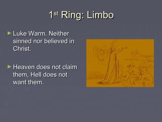 1 Ring: Limbo
st

► Luke Warm. Neither

sinned nor believed in
Christ.

► Heaven does not claim

them, Hell does not
want them.

 