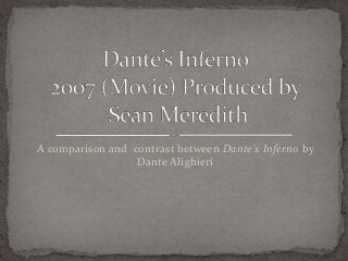 A comparison and contrast between Dante’s Inferno by
Dante Alighieri
 
