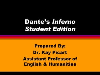 Dante’s  Inferno Student Edition Prepared By: Dr. Kay Picart Assistant Professor of English & Humanities 