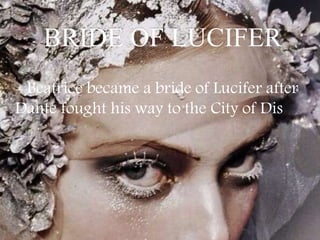 BRIDE OF LUCIFER
- Beatrice became a bride of Lucifer after
Dante fought his way to the City of Dis
 