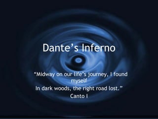 Dante’s Inferno “ Midway on our life’s journey, I found myself In dark woods, the right road lost.” Canto I 