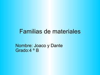 Familias de materiales Nombre: Joaco y Dante  Grado:4 º B 