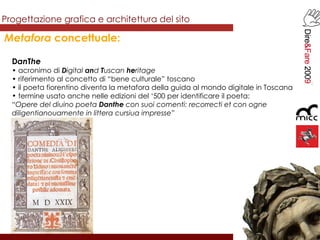 Progettazione grafica e architettura del sito Metafora  concettuale: <ul><li>D an T he </li></ul><ul><li>•  acronimo di  D...
