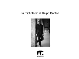La “biblioteca” di Ralph Danton
 
