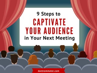 CA PTIVA TE
YOUR A UDIENCE
9 Steps to
in Your Next Meeting
dantrommater.com
 