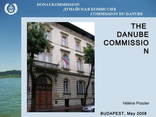 THETHE
DANUBEDANUBE
COMMISSIOCOMMISSIO
NN
Hélène Poszler
BUDAPEST, May 2008
 