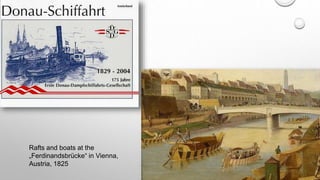 Rafts and boats at the
„Ferdinandsbrücke“ in Vienna,
Austria, 1825
 
