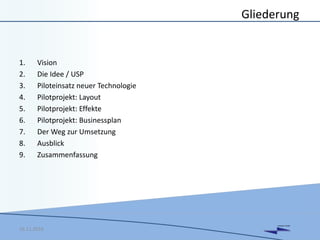 DANUBIA KOMBI
Gliederung
1. Vision
2. Die Idee / USP
3. Piloteinsatz neuer Technologie
4. Pilotprojekt: Layout
5. Pilotprojekt: Effekte
6. Pilotprojekt: Businessplan
7. Der Weg zur Umsetzung
8. Ausblick
9. Zusammenfassung
16.11.2016
 