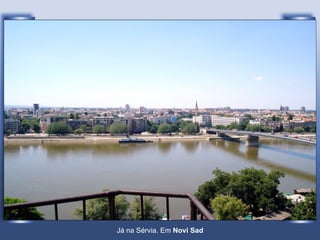 Já na Sérvia. Em  Novi Sad 