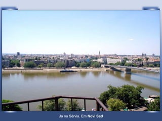 Já na Sérvia. Em  Novi Sad 