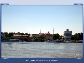 Em  Tulcea , quase em fim de percurso 