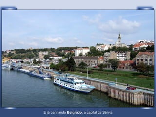 E já banhando Belgrado, a capital da Sérvia
 