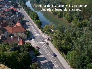 La Viena de las villas y las pequeñas  ciudades llenas de encanto. 