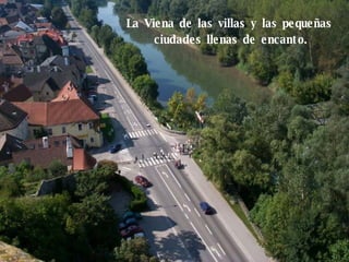 La Viena de las villas y las pequeñas  ciudades llenas de encanto. 