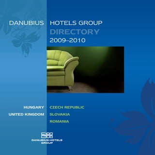 DANUBIUS HOTELS GROUP
                 DIRECTORY
                 2009–2010




     HUNGARY     CZECH REPUBLIC
UNITED KINGDOM   SLOVAKIA
                 ROMANIA
 