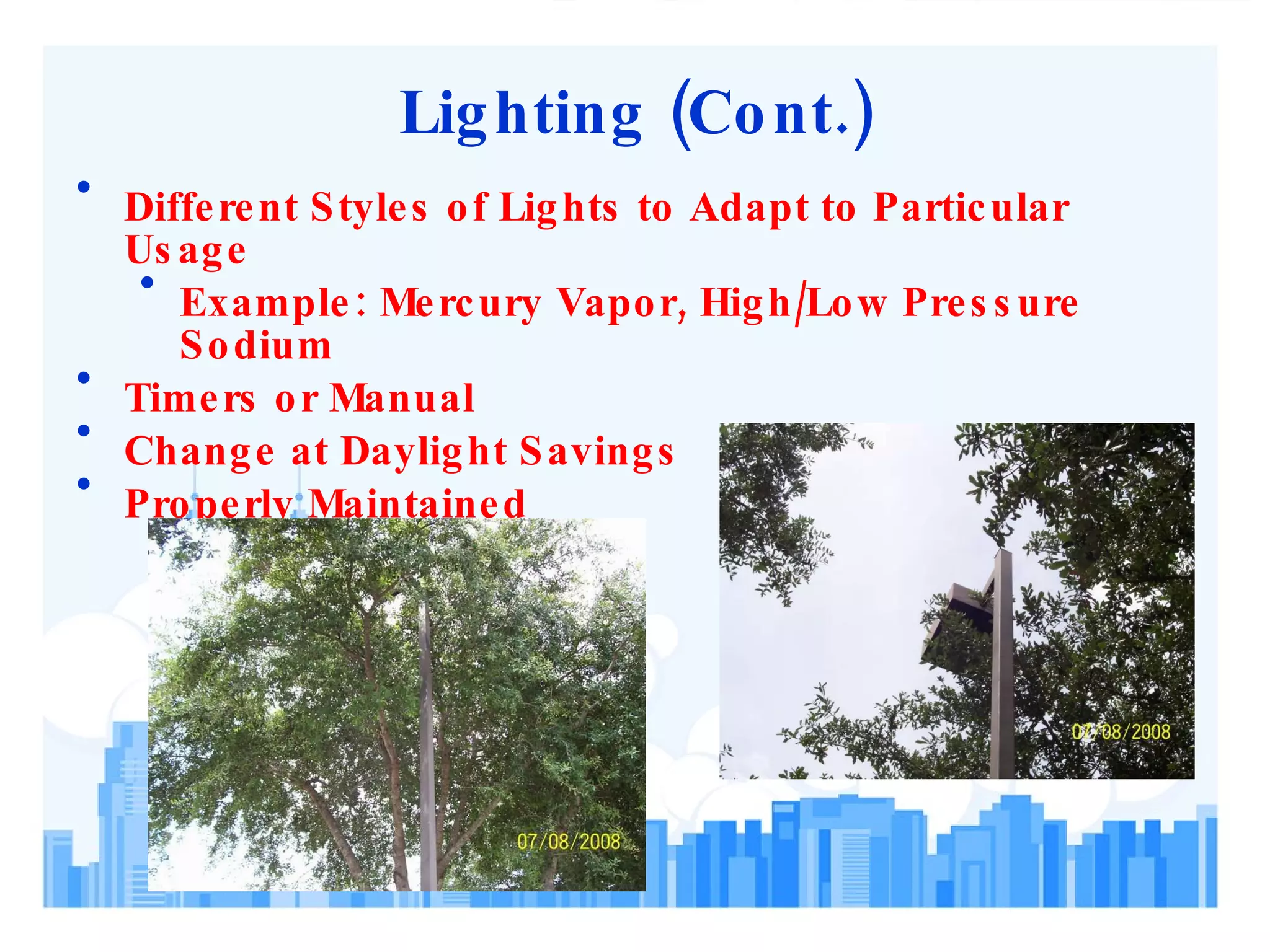 Lighting (Cont.) Different Styles of Lights to Adapt to Particular Usage Example: Mercury Vapor, High/Low Pressure Sodium Timers or Manual Change at Daylight Savings Properly Maintained 