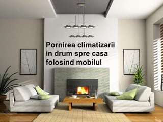 Pornirea climatizarii  in drum spre casa folosind mobilul 