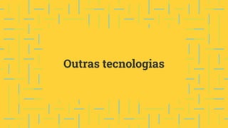 Outras tecnologias
 