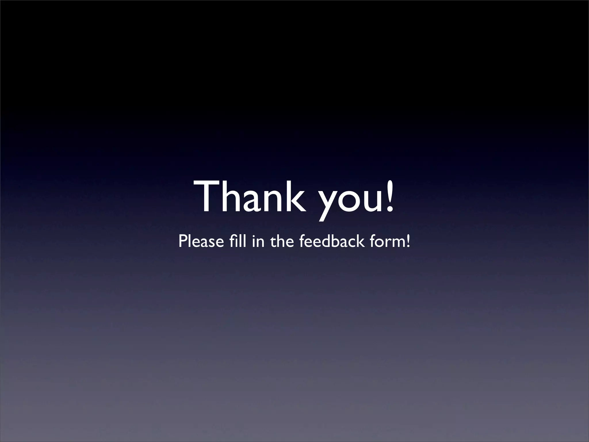Thank you!
Please ﬁll in the feedback form!
 