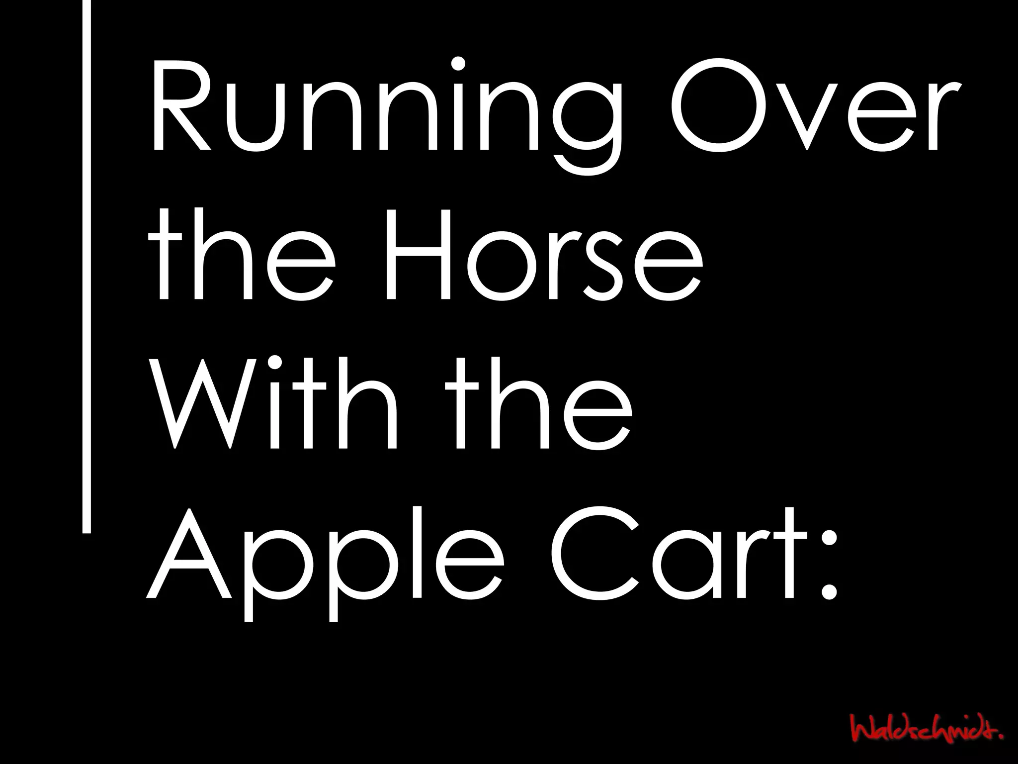Running Over the Horse With the Apple Cart: