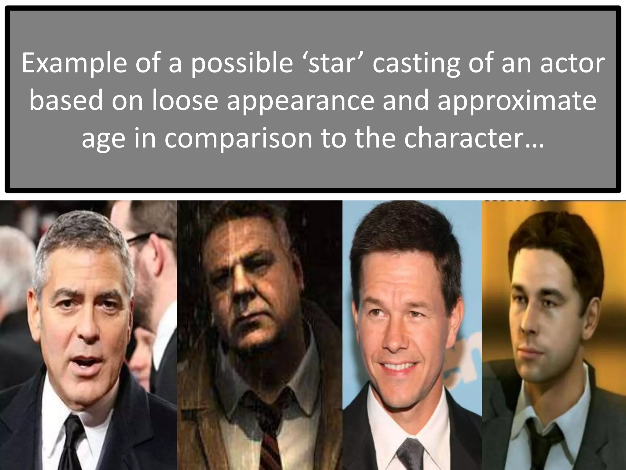Example of a possible ‘star’ casting of an actor
based on loose appearance and approximate
age in comparison to the character…
 
