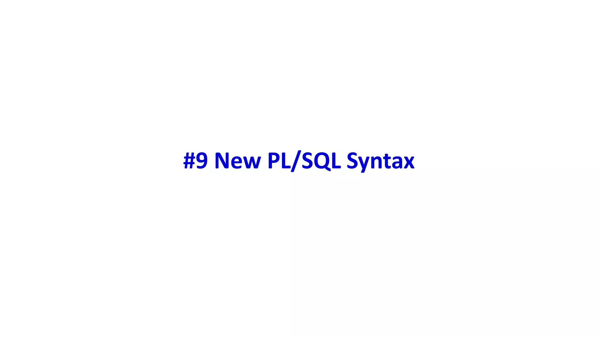 #9 New PL/SQL Syntax 
 