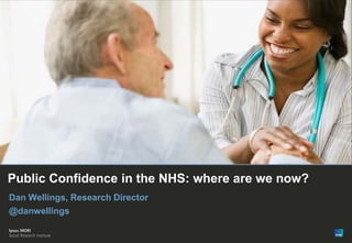 Paste co-
                                                     brand logo
                                                        here




                                                   Paste co-
                                                  brand logo
                                                     here



Public Confidence in the NHS: where are we now?
Dan Wellings, Research Director
@danwellings


© Ipsos MORI
 