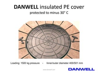 DANWELL insulated PE cover
protected to minus 30° C

Loading: 1500 kg pressure

-

Inner/outer diameter 400/501 mm

www.da...