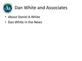 Dan White and Associates
• About Daniel A White
• Dan White in the News
 