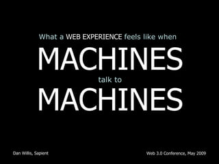 What a   WEB EXPERIENCE   feels like when MACHINES talk to MACHINES 